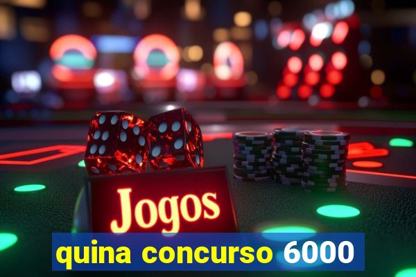 quina concurso 6000